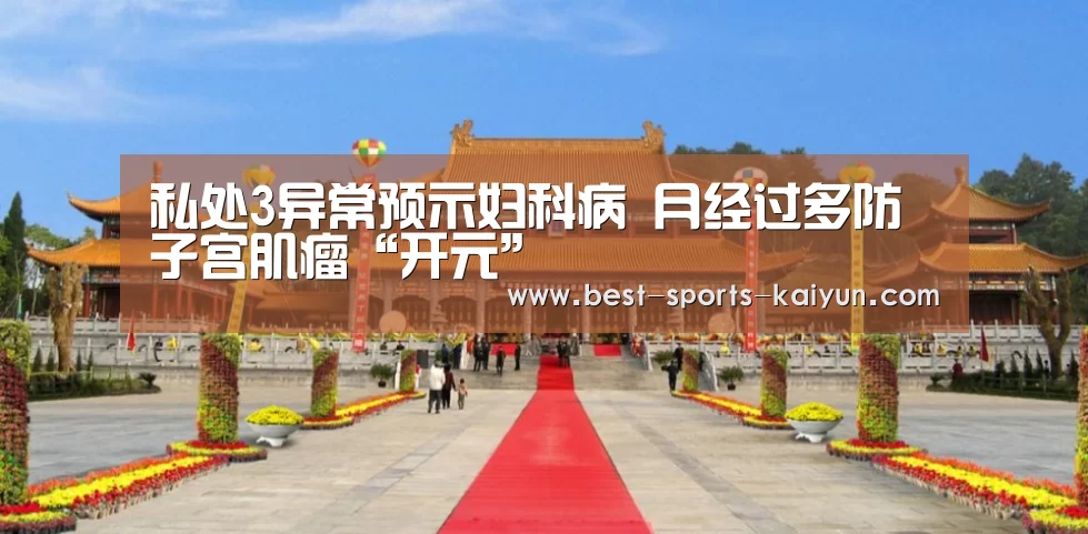 私处3异常预示妇科病 月经过多防子宫肌瘤“开元”(图1) 开元